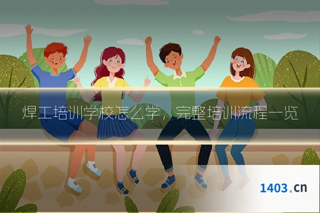 焊工培训学校怎么学，完整培训流程一览