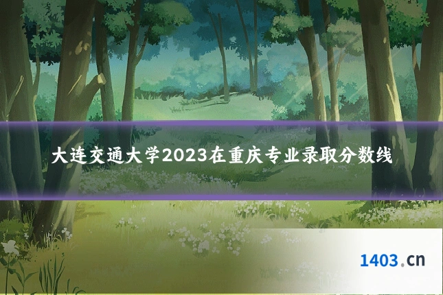大连交通大学2023在重庆专业录取分数线