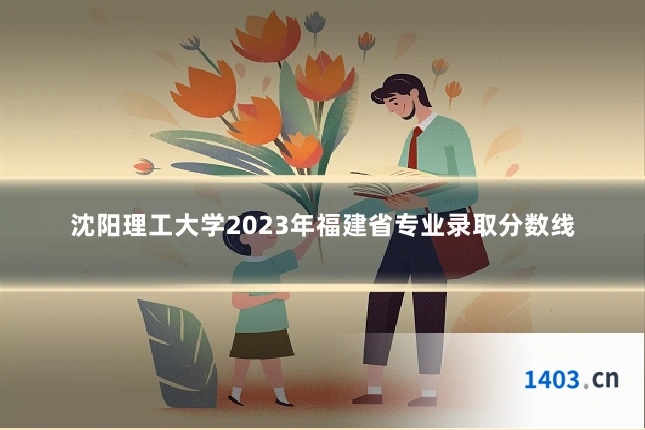 沈阳理工大学2023年福建省专业录取分数线