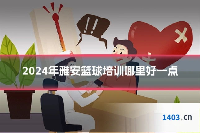 2024年雅安篮球培训哪里好一点
