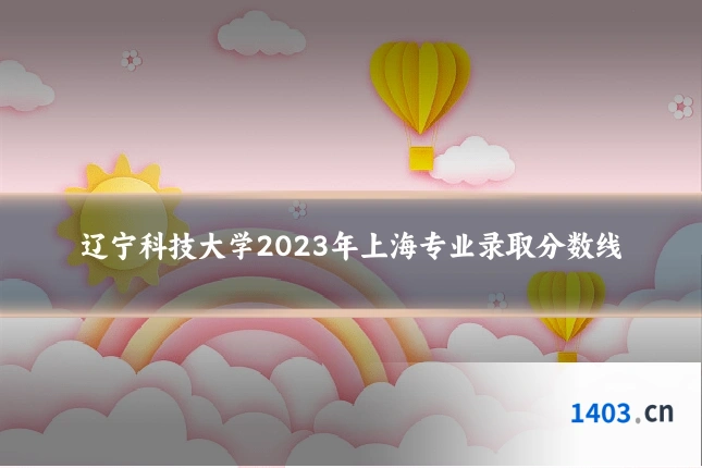 辽宁科技大学2023年上海专业录取分数线