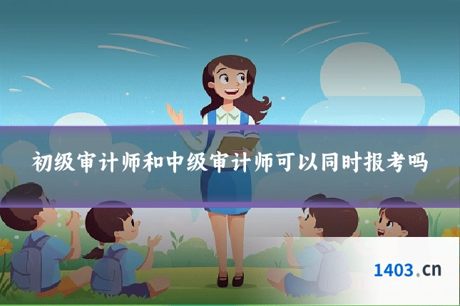 初级审计师和中级审计师可以同时报考吗