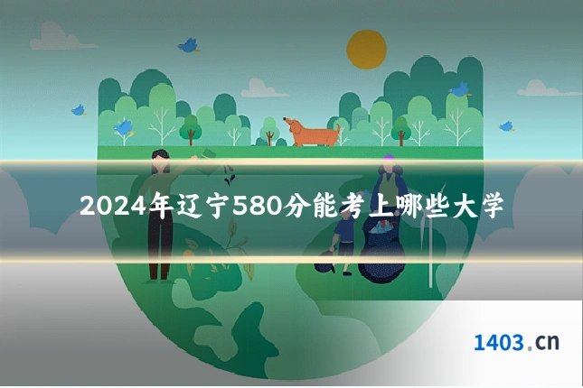 2024年辽宁580分能考上哪些大学