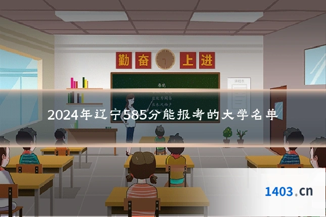 2024年辽宁585分能报考的大学名单