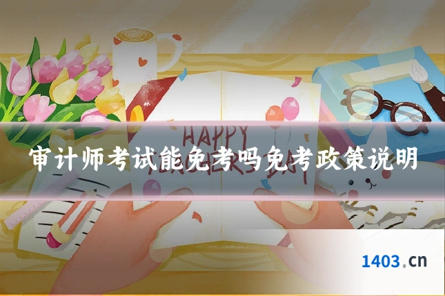 审计师考试能免考吗免考政策说明