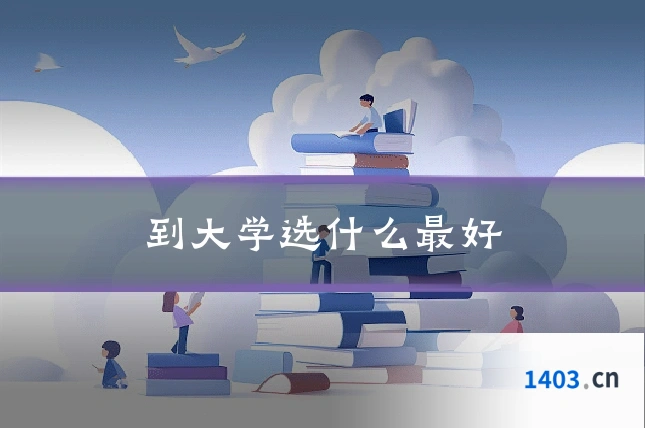 到大学选什么最好