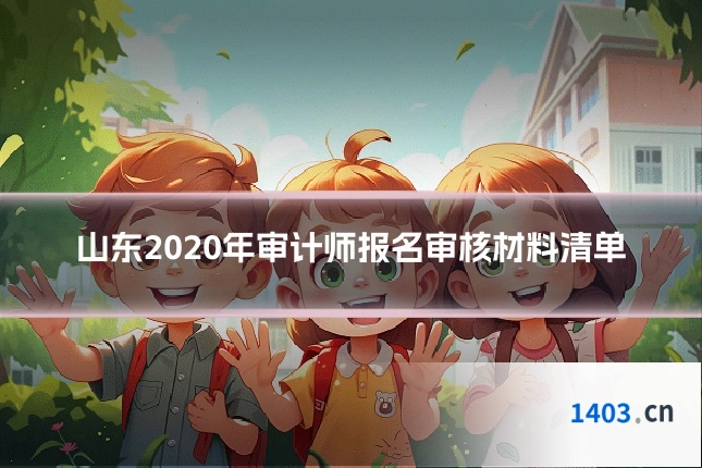 山东2020年审计师报名审核材料清单
