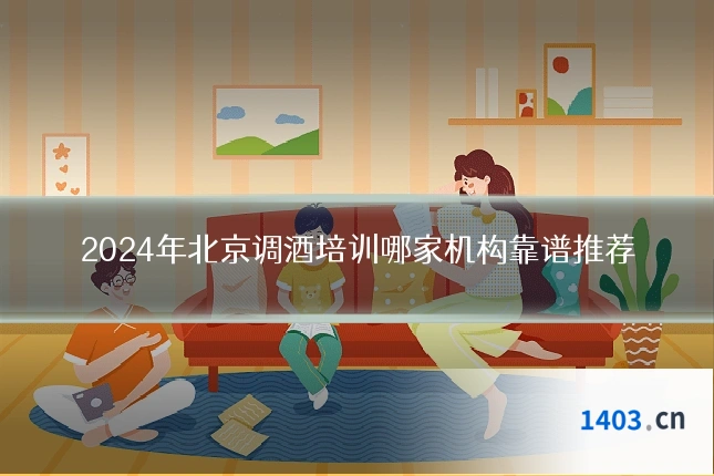 2024年北京调酒培训哪家机构靠谱推荐