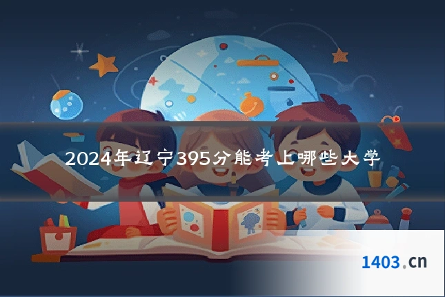 2024年辽宁395分能考上哪些大学