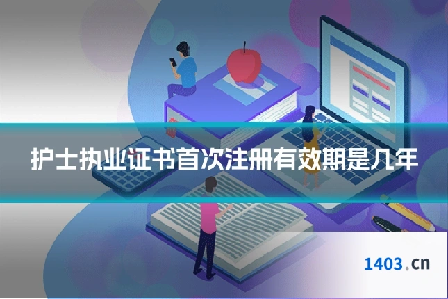 护士执业证书首次注册有效期是几年