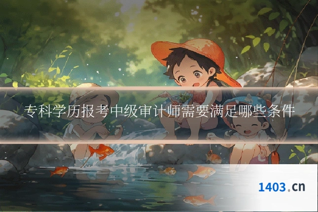 专科学历报考中级审计师需要满足哪些条件