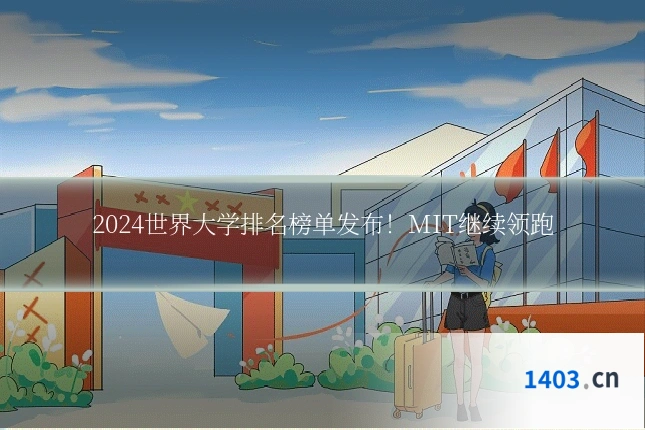 2024世界大学排名榜单发布！MIT继续领跑