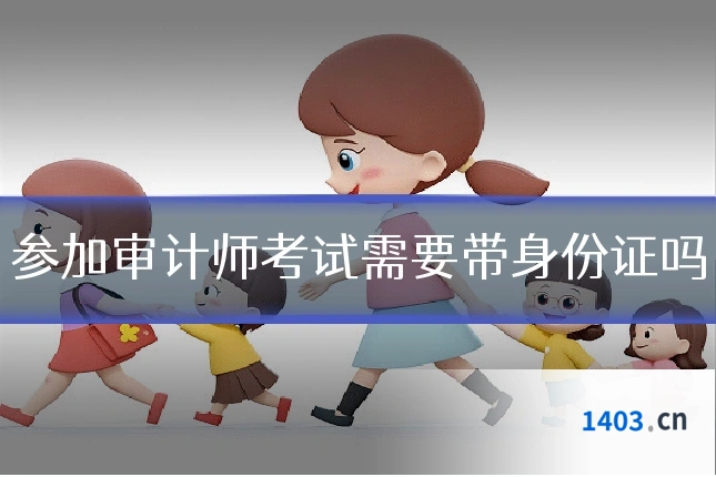 参加审计师考试需要带身份证吗