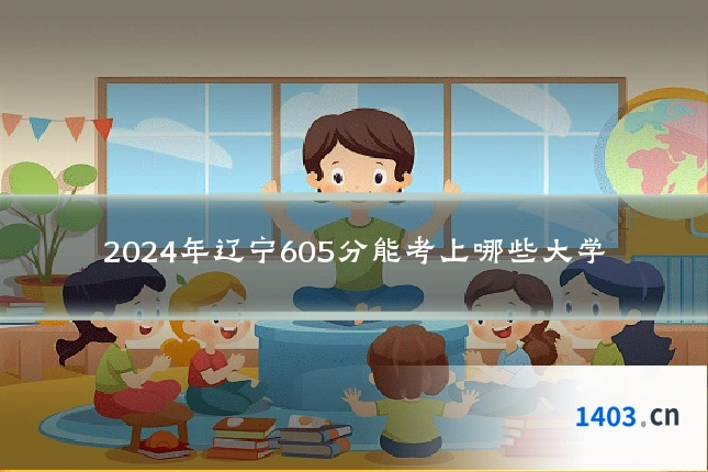 2024年辽宁605分能考上哪些大学