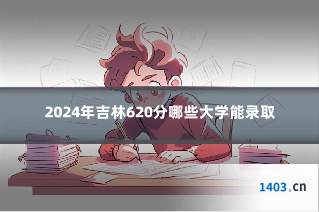 2024年吉林620分哪些大学能录取
