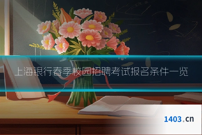 上海银行春季校园招聘考试报名条件一览