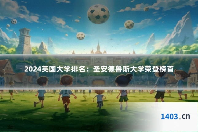 2024英国大学排名：圣安德鲁斯大学荣登榜首