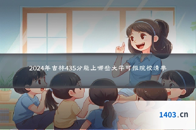 2024年吉林435分能上哪些大学可报院校清单