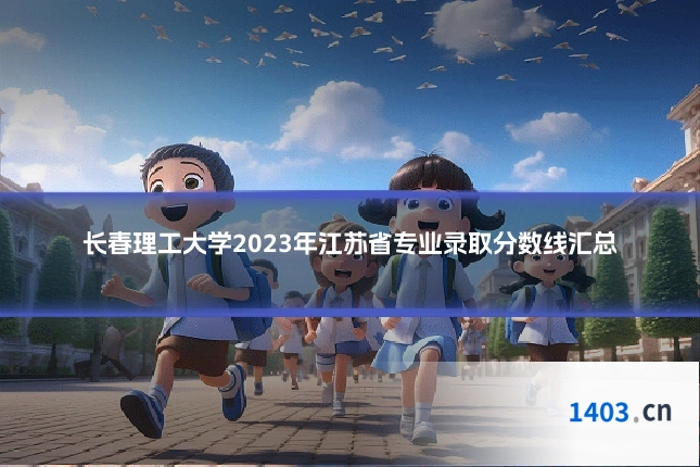长春理工大学2023年江苏省专业录取分数线汇总