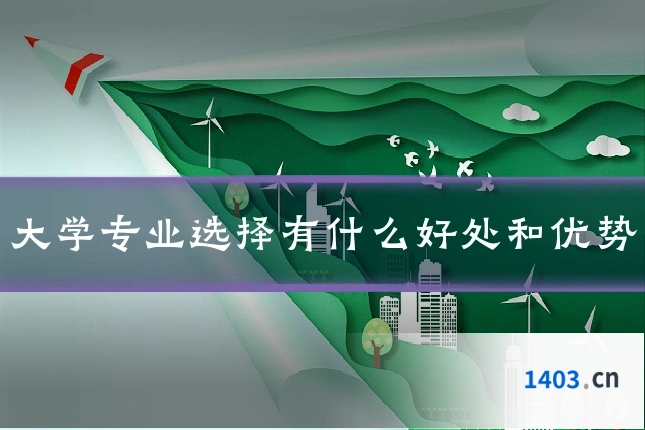 大学专业选择有什么好处和优势
