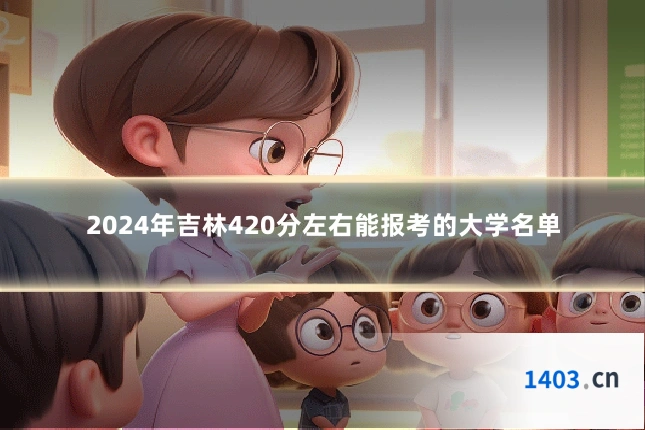 2024年吉林420分左右能报考的大学名单