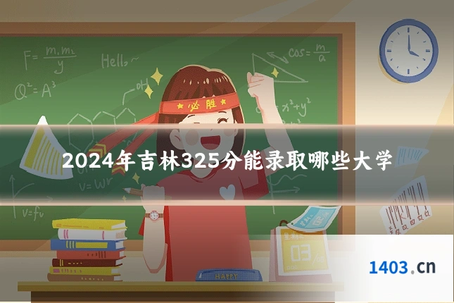 2024年吉林325分能录取哪些大学