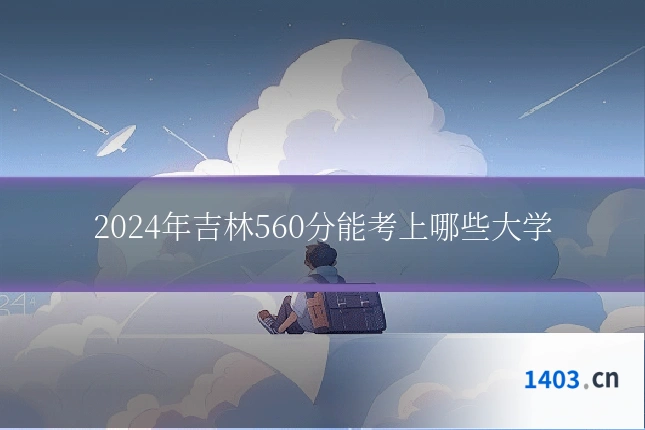 2024年吉林560分能考上哪些大学
