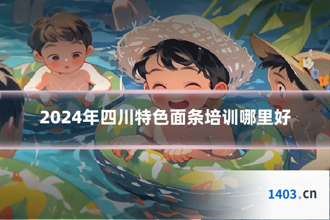 2024年四川特色面条培训哪里好