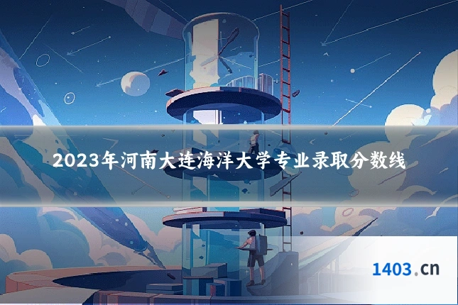 2023年河南大连海洋大学专业录取分数线