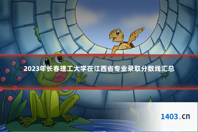 2023年长春理工大学在江西省专业录取分数线汇总