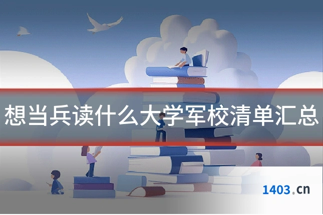 想当兵读什么大学军校清单汇总