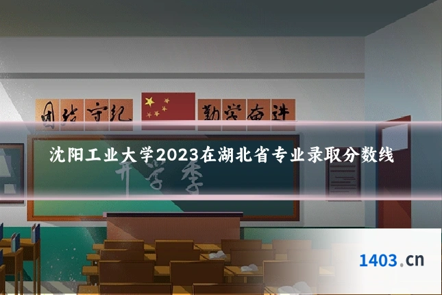 沈阳工业大学2023在湖北省专业录取分数线