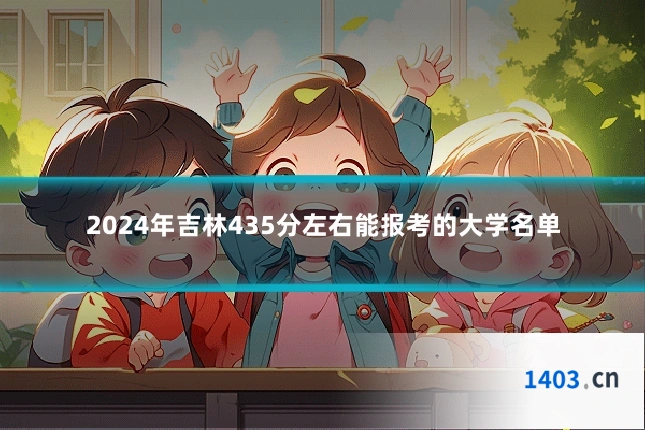 2024年吉林435分左右能报考的大学名单