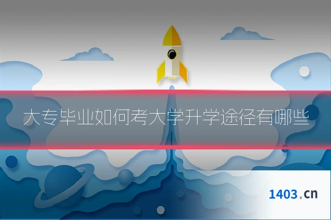 大专毕业如何考大学升学途径有哪些