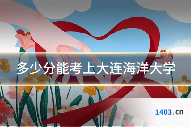 多少分能考上大连海洋大学