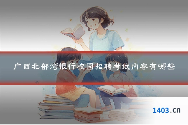 广西北部湾银行校园招聘考试内容有哪些