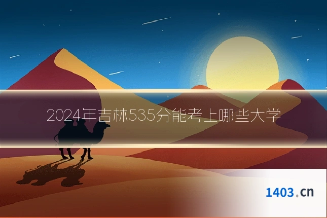 2024年吉林535分能考上哪些大学