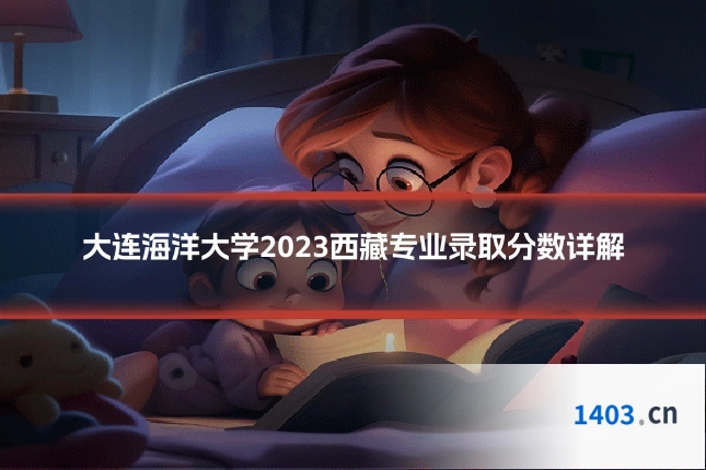 大连海洋大学2023西藏专业录取分数详解