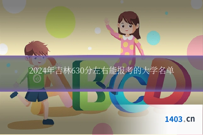 2024年吉林630分左右能报考的大学名单