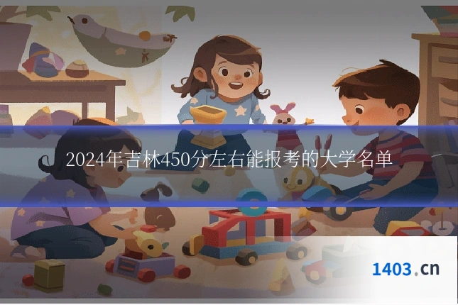 2024年吉林450分左右能报考的大学名单