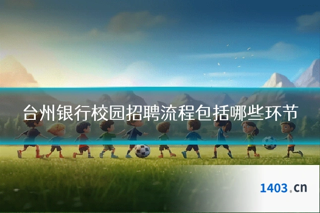 台州银行校园招聘流程包括哪些环节