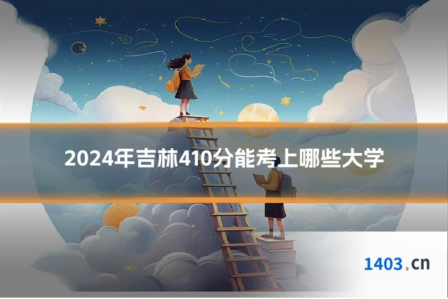 2024年吉林410分能考上哪些大学