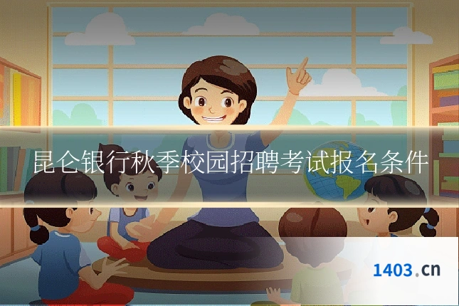 昆仑银行秋季校园招聘考试报名条件