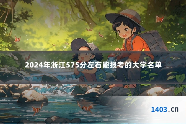 2024年浙江575分左右能报考的大学名单