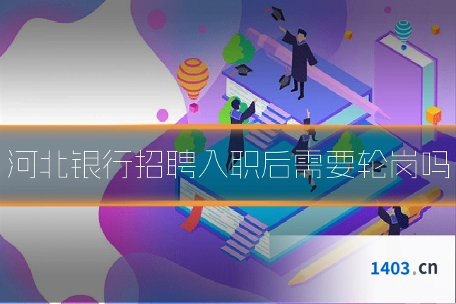 河北银行招聘入职后需要轮岗吗