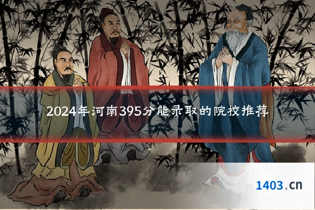 2024年河南395分能录取的院校推荐