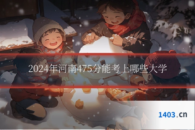 2024年河南475分能考上哪些大学