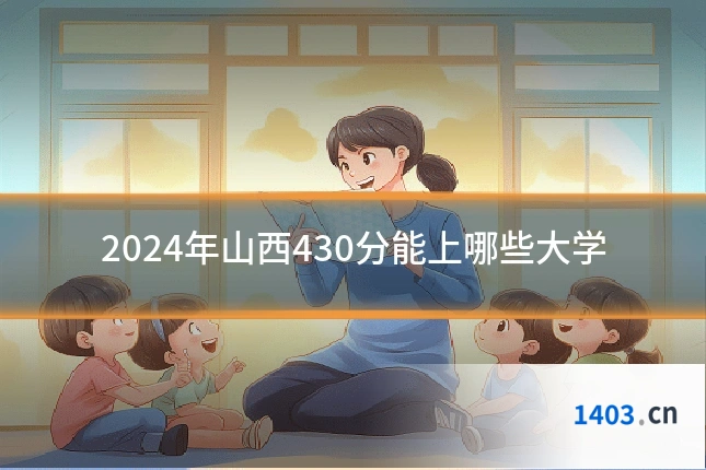 2024年山西430分能上哪些大学