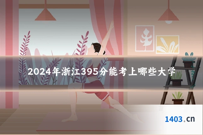 2024年浙江395分能考上哪些大学
