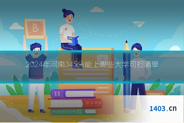 2024年河南345分能上哪些大学可报清单